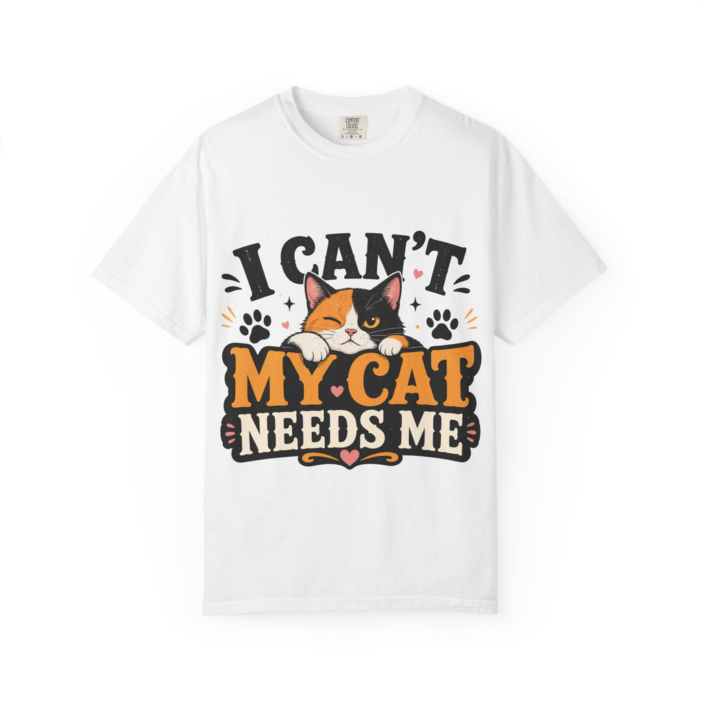 I Can't My Cat Needs Me T-Shirt Comfort Colors 1717