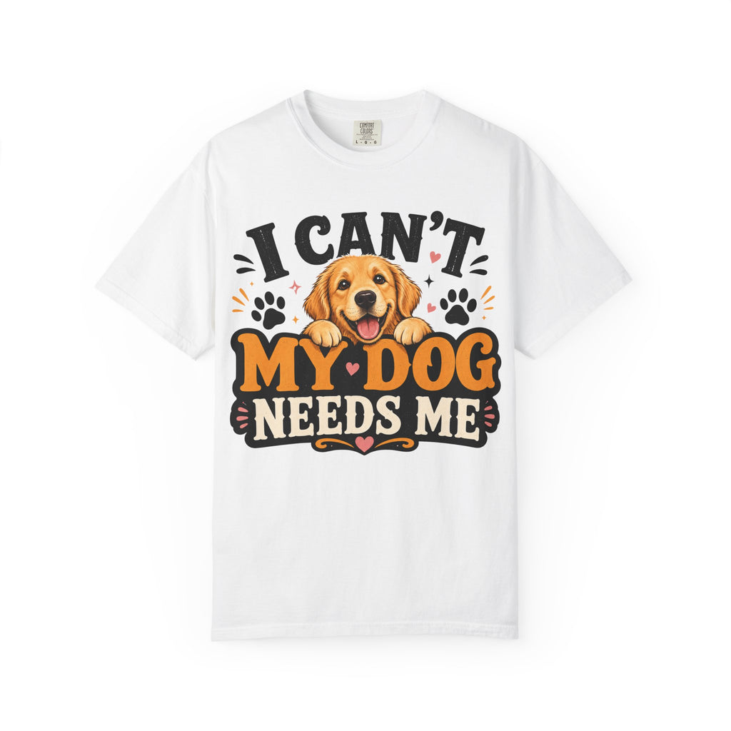 I Can't, My Dog Needs Me Graphic Tee Comfort Colors 1717